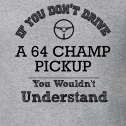 If You Dont Drive A 64 Champ Pickup You Wouldn?T Understand Faded Look