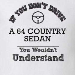 If You Dont Drive A 64 Country Sedan You Wouldn?T Understand Faded Loo