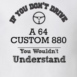 If You Dont Drive A 64 Custom 880 You Wouldn?T Understand Faded Look T