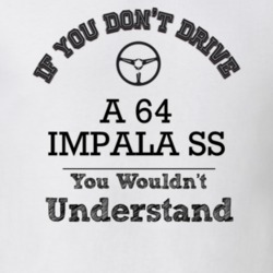If You Dont Drive A 64 Impala Ss You Wouldn?T Understand Faded Look T 