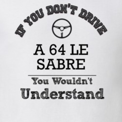 If You Dont Drive A 64 Le Sabre You Wouldn?T Understand Faded Look T S
