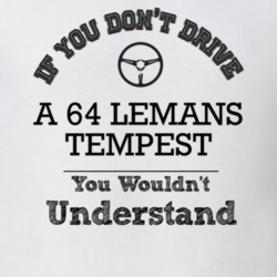 If You Dont Drive A 64 Lemans Tempest You Wouldn?T Understand Faded Lo