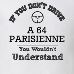 If You Dont Drive A 64 Parisienne You Wouldn?T Understand Faded Look T