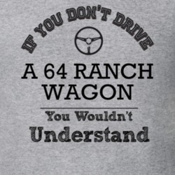 If You Dont Drive A 64 Ranch Wagon You Wouldn?T Understand Faded Look 