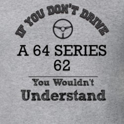 If You Dont Drive A 64 Series 62 You Wouldn?T Understand Faded Look T 