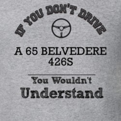 If You Dont Drive A 65 Belvedere 426S You Wouldn?T Understand Faded Lo