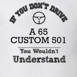 If You Dont Drive A 65 Custom 501 You Wouldn?T Understand Faded Look T