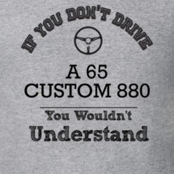 If You Dont Drive A 65 Custom 880 You Wouldn?T Understand Faded Look T