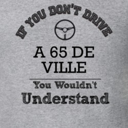 If You Dont Drive A 65 De Ville You Wouldn?T Understand Faded Look T S