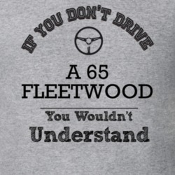 If You Dont Drive A 65 Fleetwood You Wouldn?T Understand Faded Look T 
