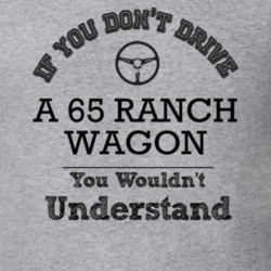 If You Dont Drive A 65 Ranch Wagon You Wouldn?T Understand Faded Look 