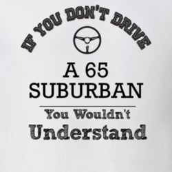 If You Dont Drive A 65 Suburban You Wouldn?T Understand Faded Look T S