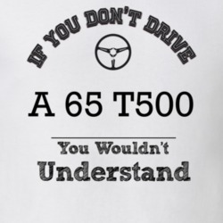 If You Dont Drive A 65 T500 You Wouldn?T Understand Faded Look T Shirt