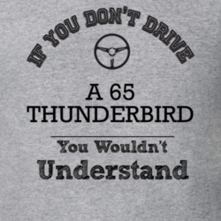 If You Dont Drive A 65 Thunderbird You Wouldn?T Understand Faded Look 