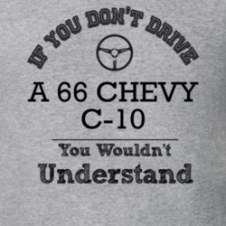 If You Dont Drive A 66 Chevy C-10 You Wouldn?T Understand Faded Look T