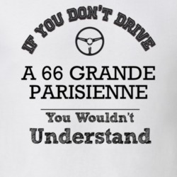 If You Dont Drive A 66 Grande Parisienne You Wouldn?T Understand Faded