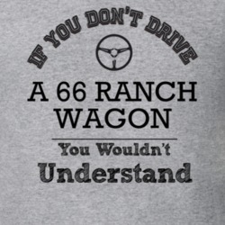 If You Dont Drive A 66 Ranch Wagon You Wouldn?T Understand Faded Look 