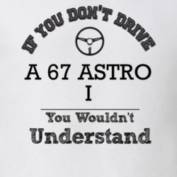 If You Dont Drive A 67 Astro I You Wouldn?T Understand Faded Look T Sh