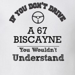 If You Dont Drive A 67 Biscayne You Wouldn?T Understand Faded Look T S