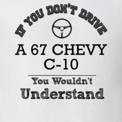If You Dont Drive A 67 Chevy C-10 You Wouldn?T Understand Faded Look T