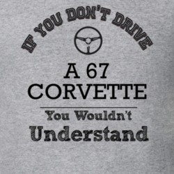 If You Dont Drive A 67 Corvette You Wouldn?T Understand Faded Look T S
