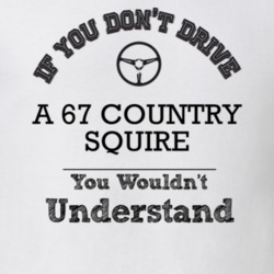 If You Dont Drive A 67 Country Squire You Wouldn?T Understand Faded Lo
