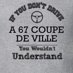 If You Dont Drive A 67 Coupe De Ville You Wouldn?T Understand Faded Lo