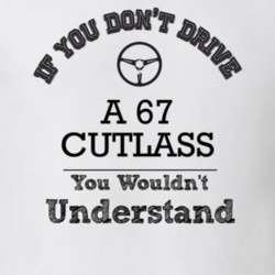 If You Dont Drive A 67 Cutlass You Wouldn?T Understand Faded Look T Sh