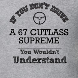 If You Dont Drive A 67 Cutlass Supreme You Wouldn?T Understand Faded L