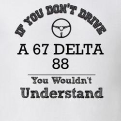 If You Dont Drive A 67 Delta 88 You Wouldn?T Understand Faded Look T S