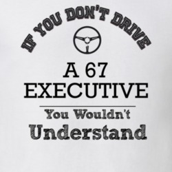 If You Dont Drive A 67 Executive You Wouldn?T Understand Faded Look T 
