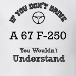 If You Dont Drive A 67 F-250 You Wouldn?T Understand Faded Look T Shir