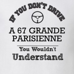 If You Dont Drive A 67 Grande Parisienne You Wouldn?T Understand Faded