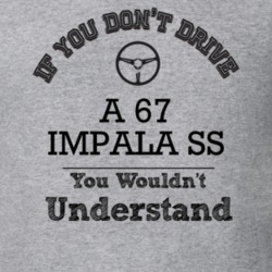 If You Dont Drive A 67 Impala Ss You Wouldn?T Understand Faded Look T 