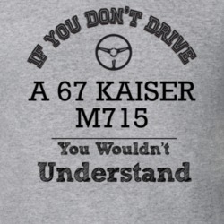 If You Dont Drive A 67 Kaiser M715 You Wouldn?T Understand Faded Look 