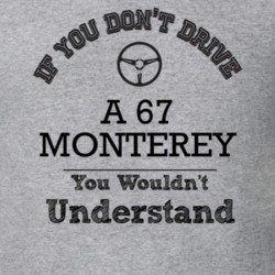 If You Dont Drive A 67 Monterey You Wouldn?T Understand Faded Look T S