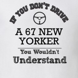If You Dont Drive A 67 New Yorker You Wouldn?T Understand Faded Look T