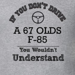 If You Dont Drive A 67 Olds F-85 You Wouldn?T Understand Faded Look T 