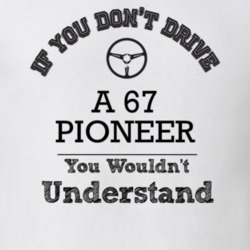 If You Dont Drive A 67 Pioneer You Wouldn?T Understand Faded Look T Sh