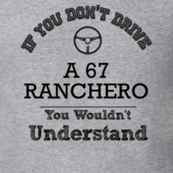 If You Dont Drive A 67 Ranchero You Wouldn?T Understand Faded Look T S