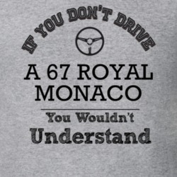 If You Dont Drive A 67 Royal Monaco You Wouldn?T Understand Faded Look