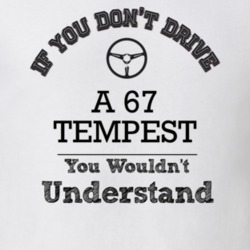 If You Dont Drive A 67 Tempest You Wouldn?T Understand Faded Look T Sh