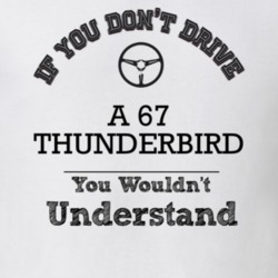 If You Dont Drive A 67 Thunderbird You Wouldn?T Understand Faded Look 