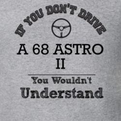If You Dont Drive A 68 Astro Ii You Wouldn?T Understand Faded Look T S