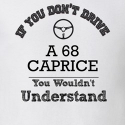 If You Dont Drive A 68 Caprice You Wouldn?T Understand Faded Look T Sh