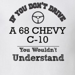 If You Dont Drive A 68 Chevy C-10 You Wouldn?T Understand Faded Look T