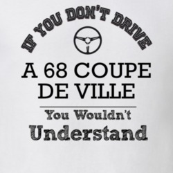 If You Dont Drive A 68 Coupe De Ville You Wouldn?T Understand Faded Lo