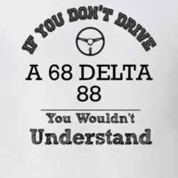 If You Dont Drive A 68 Delta 88 You Wouldn?T Understand Faded Look T S