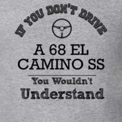 If You Dont Drive A 68 El Camino Ss You Wouldn?T Understand Faded Look