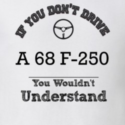 If You Dont Drive A 68 F-250 You Wouldn?T Understand Faded Look T Shir
